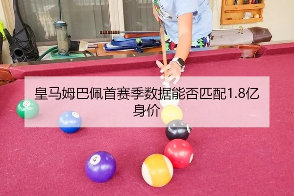 皇马姆巴佩首赛季数据能否匹配1.8亿身价
