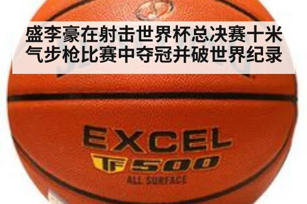 盛李豪在射击世界杯总决赛十米气步枪比赛中夺冠并破世界纪录